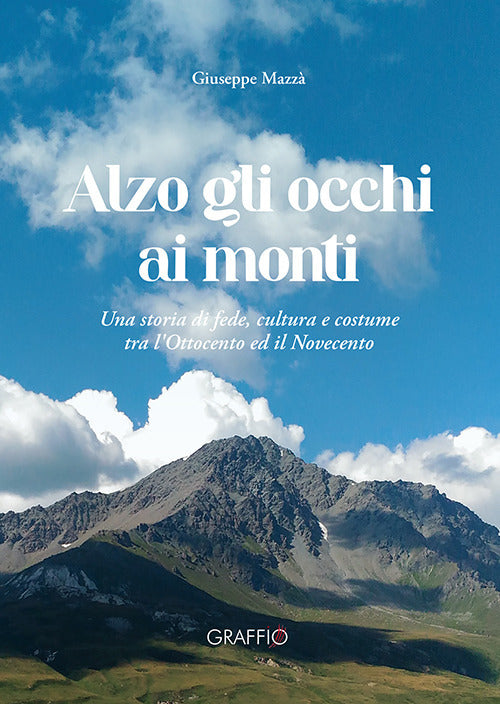 Cover of Alzo gli occhi ai monti. Una storia di fede, cultura e costume tra l'Ottocento ed il Novecento