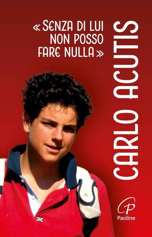 Carlo Acutis. Senza di lui non posso fare nulla