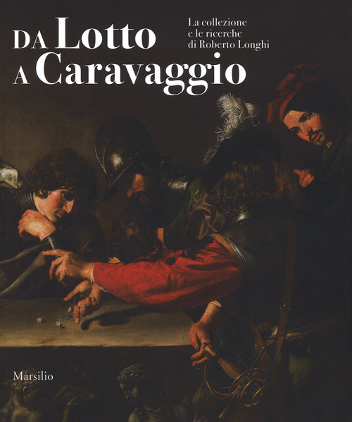 Cover of Da Lotto a Caravaggio. La collezione e le ricerche di Roberto Longhi. Catalogo della mostra (Novara, 10 aprile-20 luglio 2016)