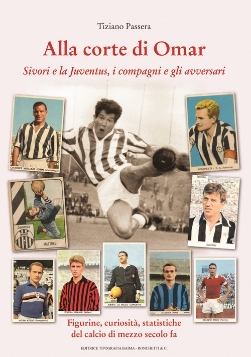 Cover of Alla corte di Omar. Sivori e la Juventus, i compagni e gli avversari. Figurine, curiosità, statistiche del calcio di mezzo secolo fa