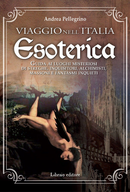 Cover of Viaggio nell'Italia esoterica. Guida ai luoghi misteriosi di streghe, inquisitori, alchimisti, massoni e fantasmi inquieti