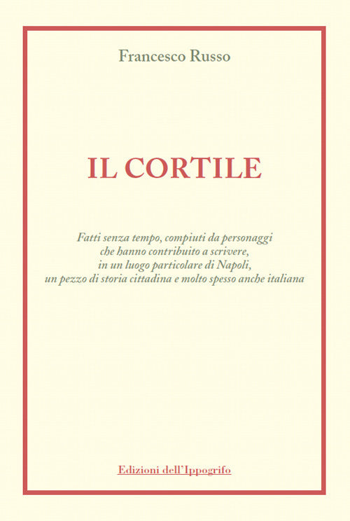 Cover of cortile. Fatti senza tempo, compiuti da personaggi che hanno contribuito a scrivere, in un luogo particolare di Napoli, un pezzo di storia cittadina e molto spesso anche italiana