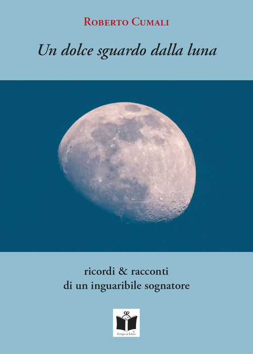 Cover of dolce sguardo dalla luna. Ricordi & racconti di un inguaribile sognatore