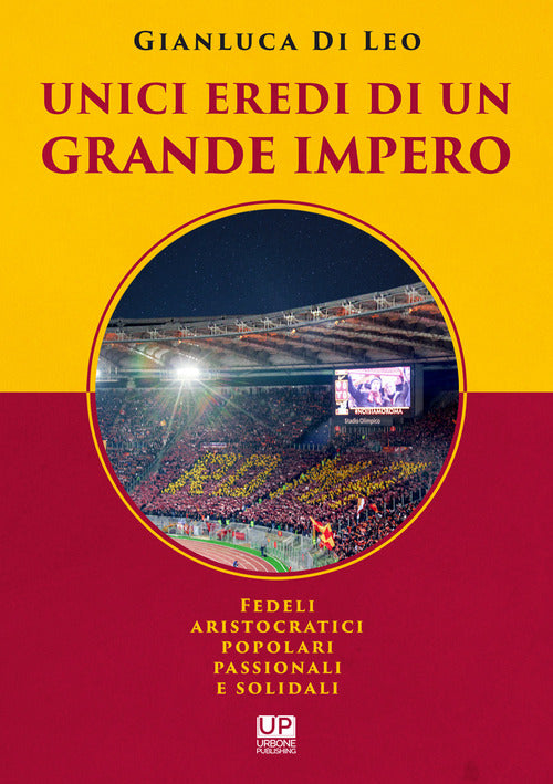 Cover of Unici eredi di un grande impero. Fedeli, aristocratici, popolari, passionali e solidali