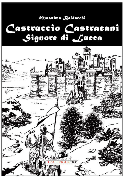 Castruccio Castracani. Signore di Lucca