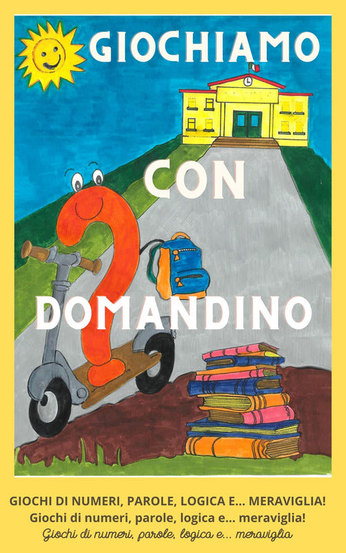 Giochiamo con Domandino. Giochi di numeri, parole, logica e... meraviglia