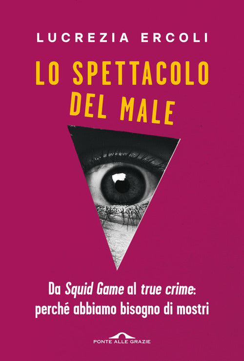 Lo spettacolo del male. Da Squid Game al true crime: perché abbiamo bisogno di mostri