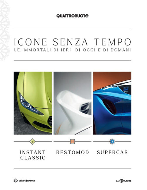 Quattroruote. Icone senza tempo. Le immortali di ieri, di oggi e di domani. Instant classic-Restomod-Supercar