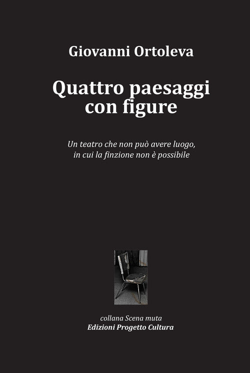 Quattro paesaggi con figure. Un teatro che non pu avere luogo, in cui la finzione non possibile