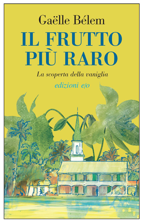 Il frutto pi raro. La scoperta della vaniglia