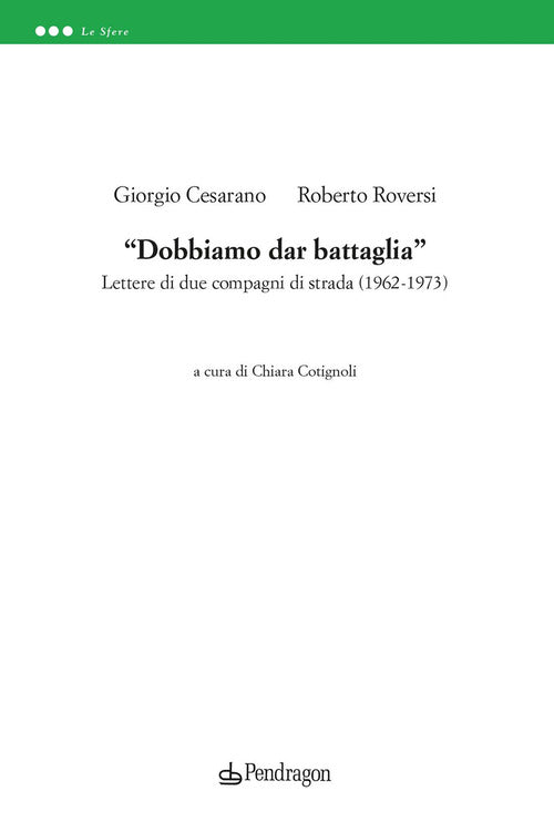 Dobbiamo dar battaglia. Lettere di due compagni di strada (1962-1973)