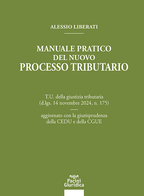 Manuale pratico del nuovo processo tributario. T.U. della giustizia tributaria (d.lgs. 14 novembre 2024, n. 175) aggiornato con la giurisprudenza della CEDU e della CGUE