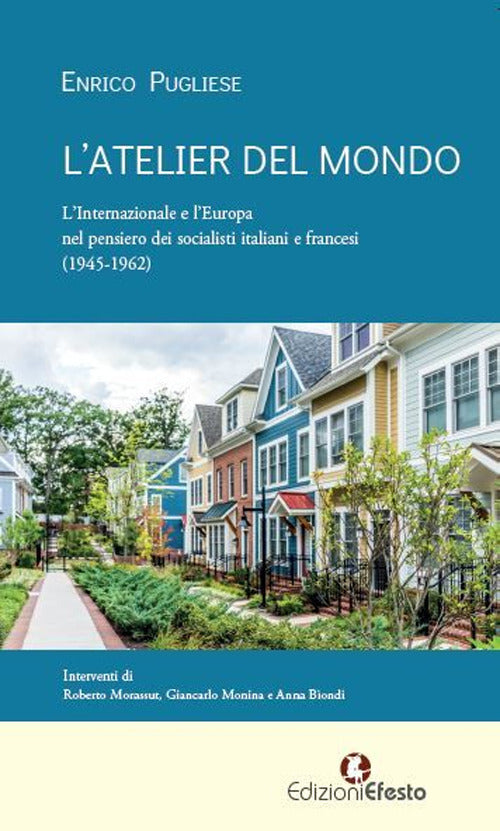 L'atelier del mondo. L’Internazionale e l’Europa nel pensiero dei socialisti italiani e francesi (1945-1962)