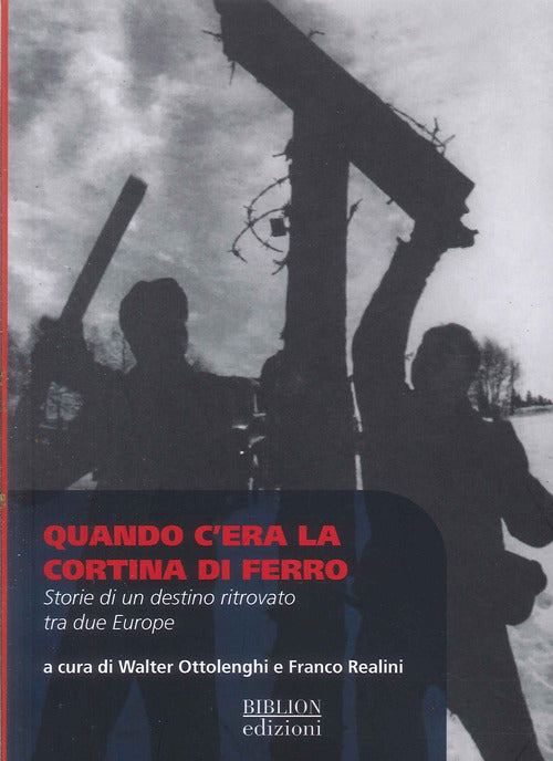 Quando cera la cortina di ferro. Storie di un destino ritrovato tra due Europe