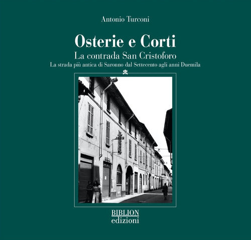 Osterie e corti. La contrada San Cristoforo. La strada pi antica di Saronno dal Settecento agli anni Duemila