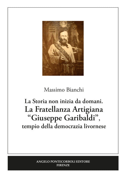 La Fratellanza Artigiana Giuseppe Garibaldi. La storia non inizia da domani. Tempio della democrazia livornese