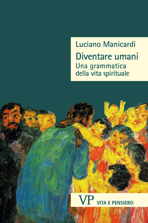Diventare umani. Una grammatica della vita spirituale