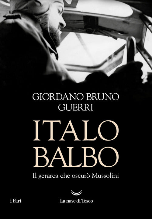 Italo Balbo. Il gerarca che oscur Mussolini