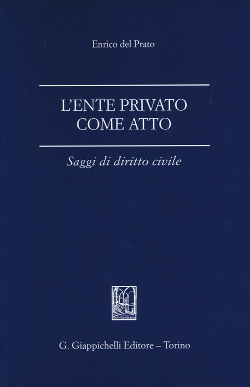 L'ente privato come atto. Saggi di diritto civile