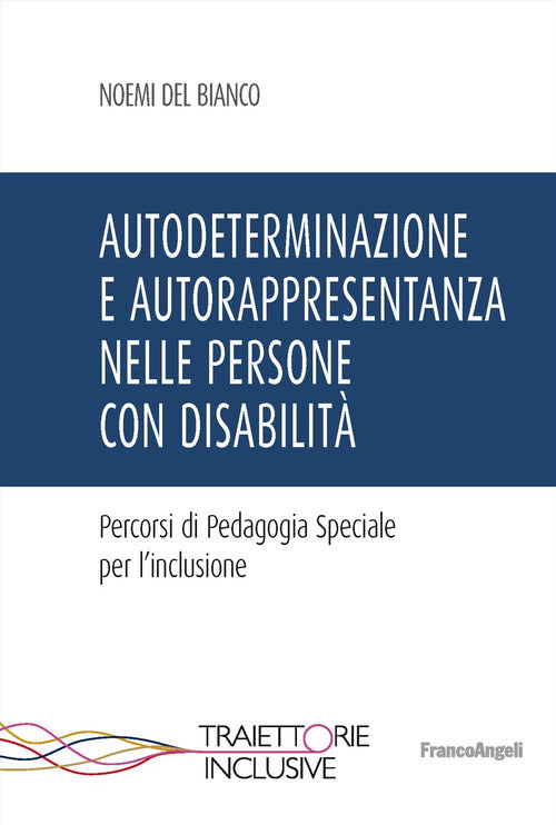 Autodeterminazione e autorappresentanza nelle persone con disabilit. Percorsi di pedagogia speciale per l'inclusione