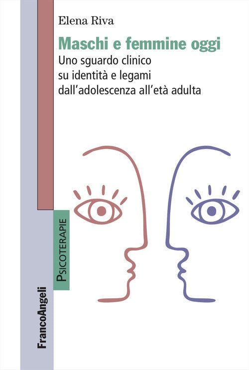 Maschi e femmine oggi. Uno sguardo clinico su identit e legami dall'adolescenza all'et adulta