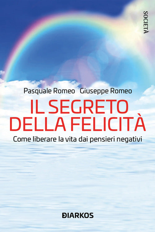 Il segreto della felicità. Come liberare la vita dai pensieri negativi