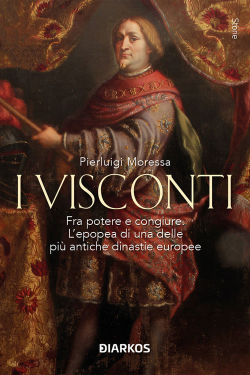 I Visconti. Fra potere e congiure. L'epopea di una delle più antiche dinastie europee