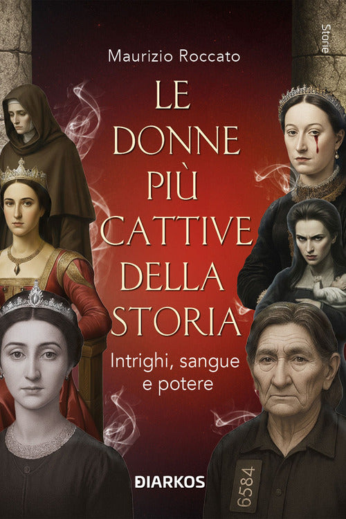 Le donne più cattive della storia. Intrighi, sangue e potere
