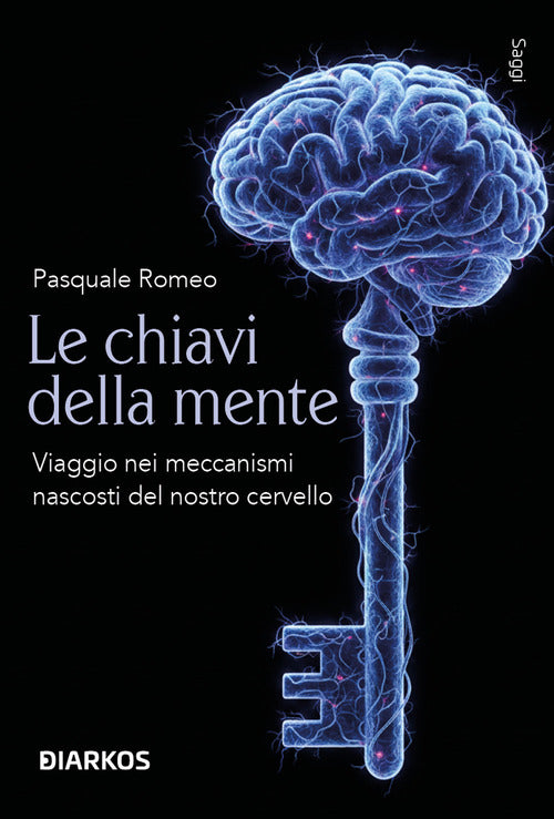 Le chiavi della mente. Viaggio nei meccanismi nascosti del nostro cervello