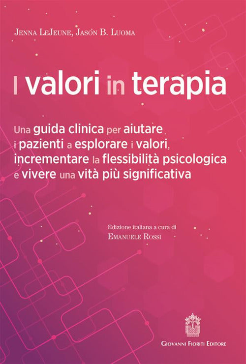 I valori in terapia. Una guida clinica per aiutare i pazienti a esplorare i valori, incrementare la flessibilità psicologica e vivere una vita più significativa