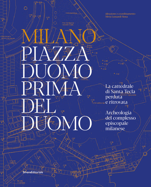 Milano. Piazza Duomo prima del Duomo. La cattedrale di Santa Tecla perduta e ritrovata. Archeologia del complesso episcopale milanese