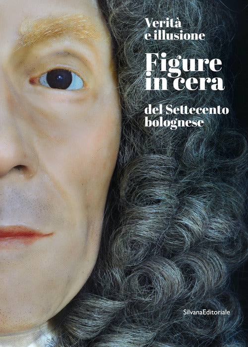 Verità e illusione. Figure in cera del Settecento bolognese