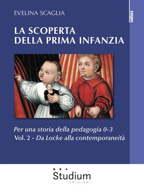 La scoperta della prima infanzia. Per una storia della pedagogia 0-3. Vol. 2: Da Locke alla contemporaneità