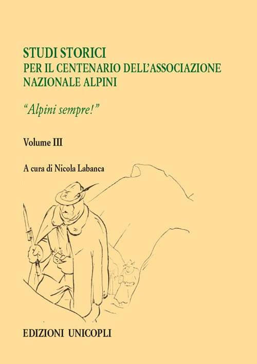 Studi storici nel centenario dell'Associazione Nazionale Alpini. Vol. 3: Alpini sempre!