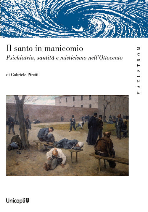 Il santo manicomio. Psichiatria, santità e misticismo nell’Ottocento