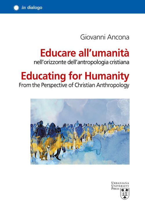 Educare allumanit nellorizzonte dellantropologia cristiana. Ediz. italiana e inglese