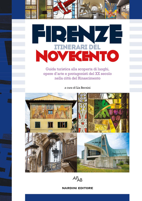 Firenze itinerari del Novecento. Guida turistica alla scoperta di luoghi, opere d'arte e protagonisti del XX secolo nella citt del Rinascimento...