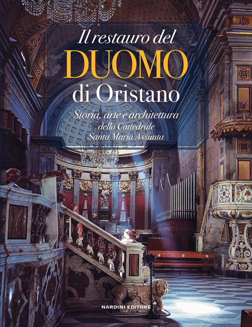Il restauro del Duomo di Oristano. Storia, arte e architettura della Cattedrale Santa Maria Assunta