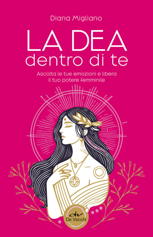 La dea dentro di te. Ascolta le tue emozioni e libera il tuo potere femminile