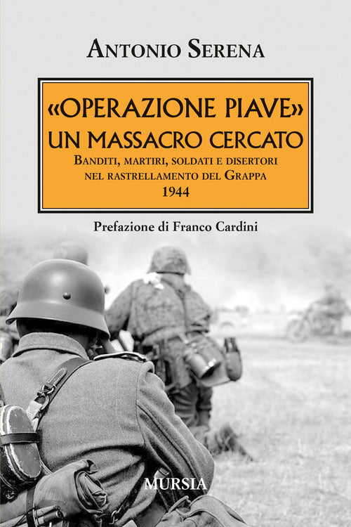 Operazione Piave. Un massacro cercato. Banditi, martiri, soldati e disertori nel rastrellamento del Monte Grappa 1944