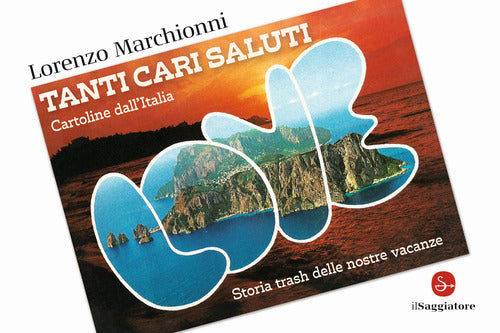 Tanti cari saluti. Cartoline dall'Italia. Storia trash delle nostre vacanze