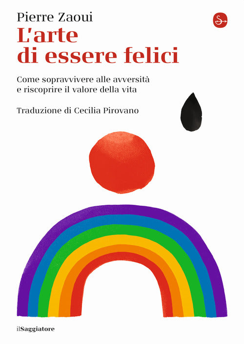 L'arte di essere felici. Come sopravvivere alle avversit e riscoprire il valore della vita