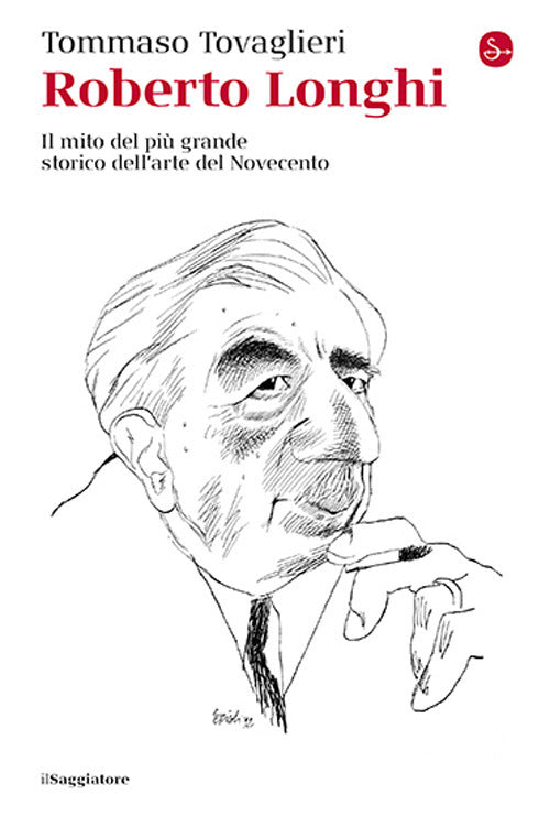 Roberto Longhi. Il mito del pi grande storico dell'arte del Novecento
