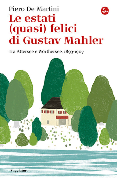 Le estati (quasi) felici di Gustav Mahler. Tra Attersee e Wrthersee, 1893-1907