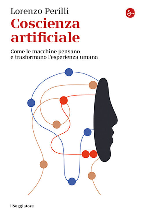 Coscienza artificiale. Come le macchine pensano e trasformano lesperienza umana