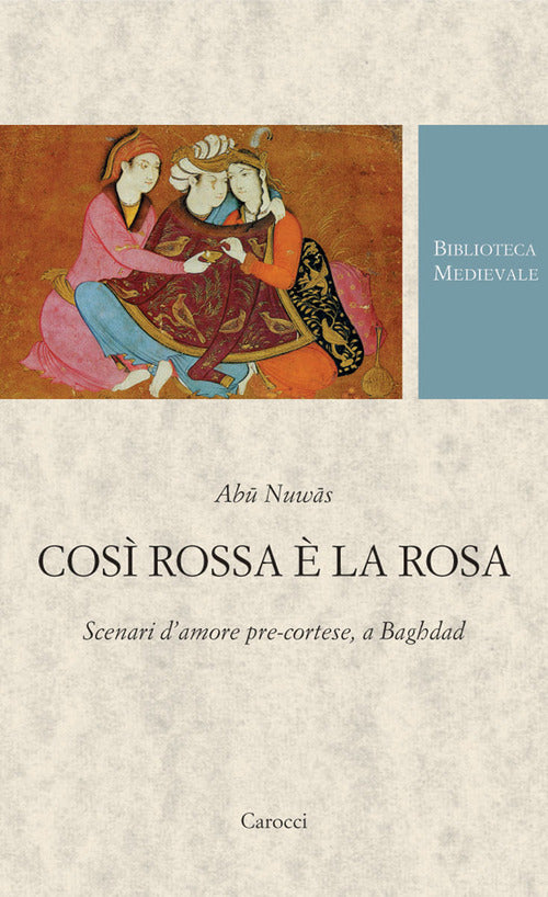 Cos rossa la rosa. Scenari d'amore pre-cortese, a Baghdad. Testo arabo a fronte