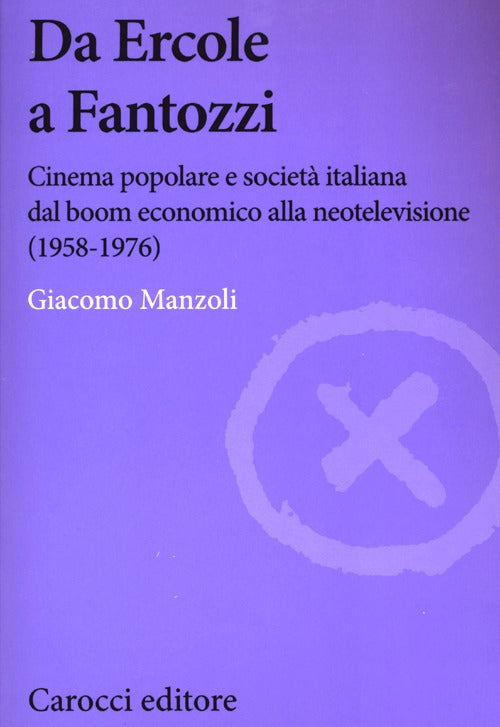 Da Ercole a Fantozzi. Cinema popolare e societ italiana dal boom economico alla neotelevisione (1958-1976)
