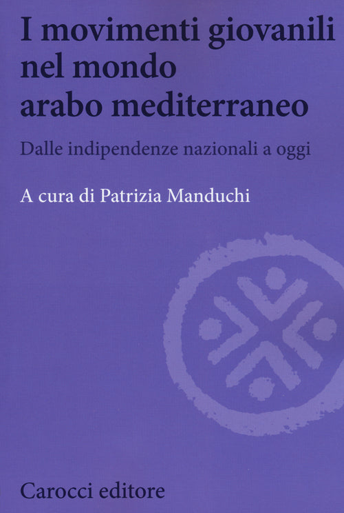 I movimenti giovanili nel mondo arabo mediterraneo. Dalle indipendenze nazionali a oggi