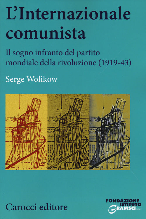 L'Internazionale comunista. Il sogno infranto del partito mondiale della rivoluzione (1919-1943)