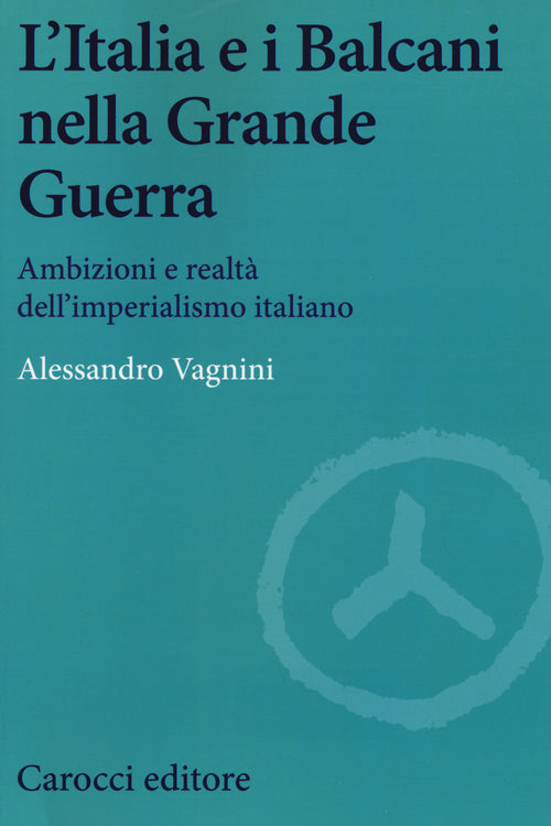L'Italia e i Balcani nella grande guerra. Ambizioni e realt dell'imperialismo italiano